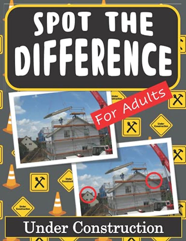 Spot the Difference Book for Adults - Under Construction: Hidden Picture Puzzles for Adults with Construction Pictures