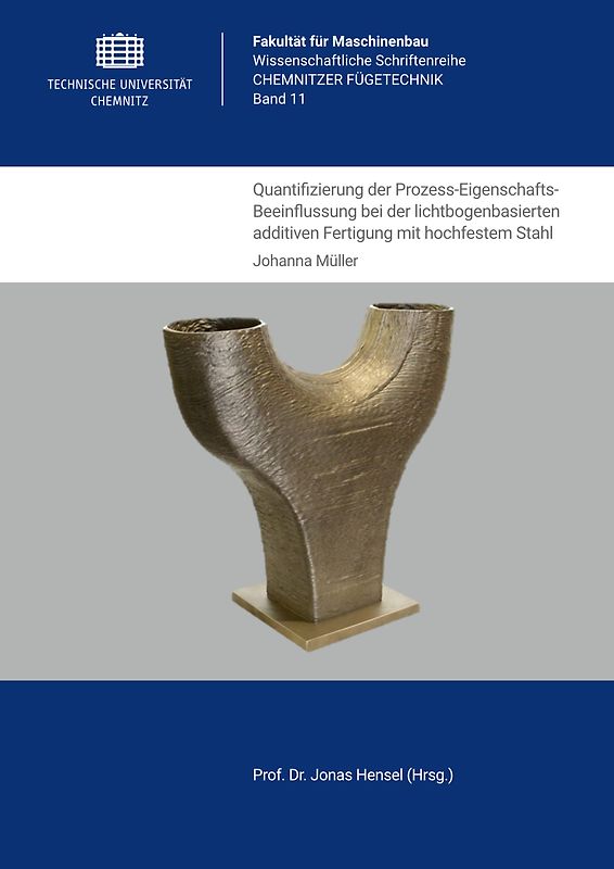 Quantifizierung der Prozess-Eigenschafts-Beeinflussung bei der lichtbogenbasierten additiven Fertigung mit hochfestem Stahl