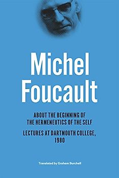 About the Beginning of the Hermeneutics of the Self: Lectures at Dartmouth College 1980 (Chicago Foucault Project)