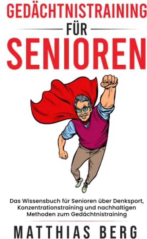 Gedächtnistraining für Senioren: Das Wissensbuch für Senioren über Denksport , Konzentrationstraining und nachhaltigen Methoden zum Gedächtnistraining