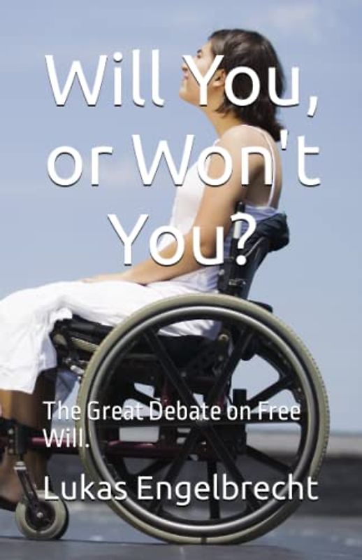 Will You, or Won't You?: The Great Debate on Free Will.