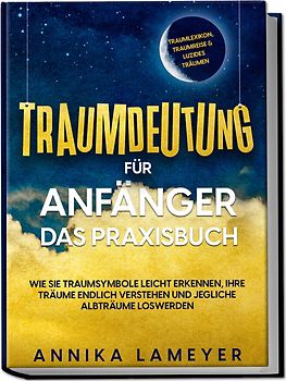 Traumdeutung für Anfänger - Das Praxisbuch: Wie Sie Traumsymbole leicht erkennen, Ihre Träume endlich verstehen und jegliche Albträume loswerden | inkl. Traumlexikon, Traumreise & Luzides Träumenaudible,