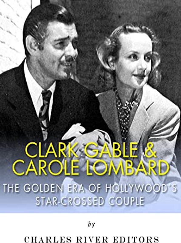 Clark Gable & Carole Lombard: The Golden Era of Hollywood's Star-Crossed Couple