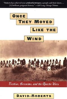 Once They Moved Like The Wind: Cochise, Geronimo, And The Apache Wars