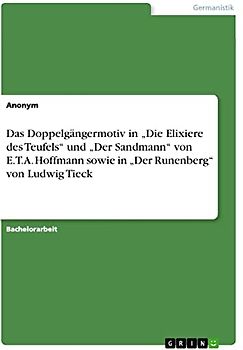 Das Doppelgängermotiv in ¿Die Elixiere des Teufels¿ und ¿Der Sandmann¿ von E.T.A. Hoffmann sowie in ¿Der Runenberg¿ von Ludwig Tieck