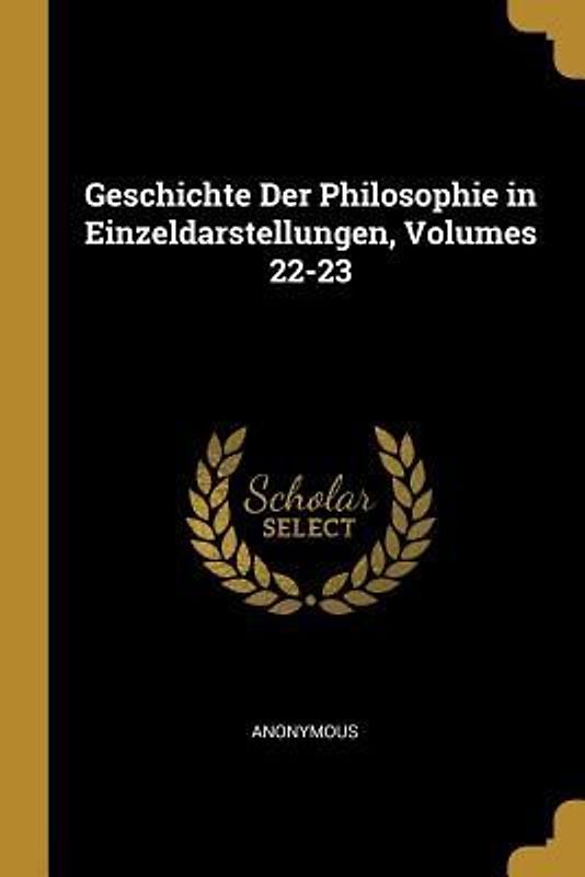 Geschichte Der Philosophie in Einzeldarstellungen, Volumes 22-23