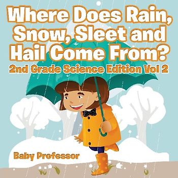 Where Does Rain, Snow, Sleet and Hail Come From? | 2nd Grade Science Edition Vol 2