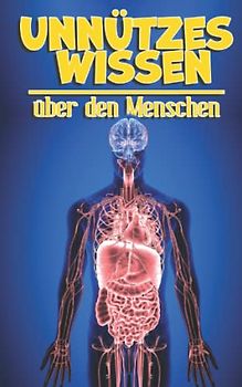 Unnützes Wissen über den Menschen: Kuriose Fakten und erstaunliches Wissen über unseren Körper und unsere Psyche | Psychologie für Kinder, Lehre des Körpers für Jugendliche und Erwachsene
