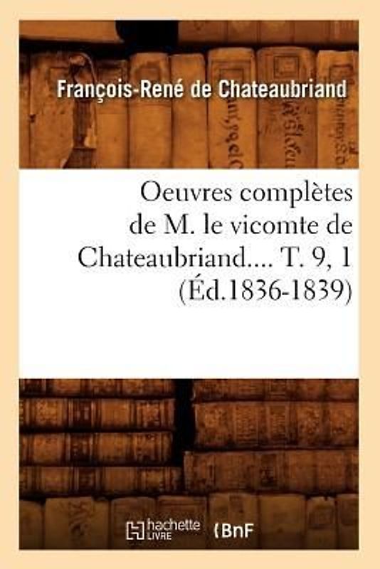 Oeuvres Complètes de M. Le Vicomte de Chateaubriand.... T. 9, 1 (Éd.1836-1839)