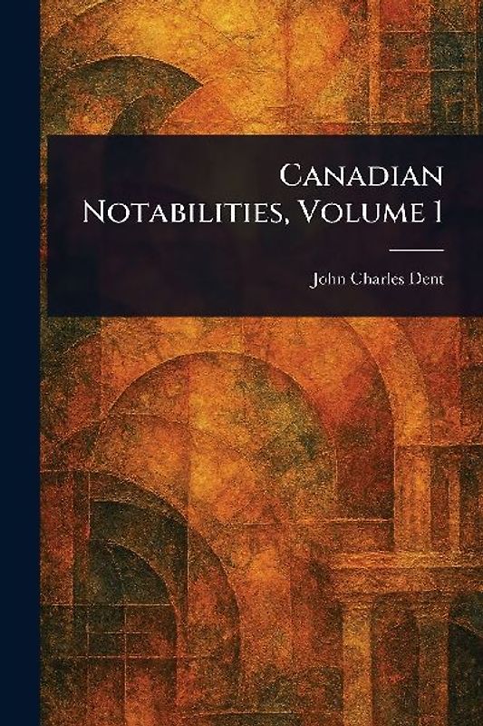 Canadian Notabilities, Volume 1