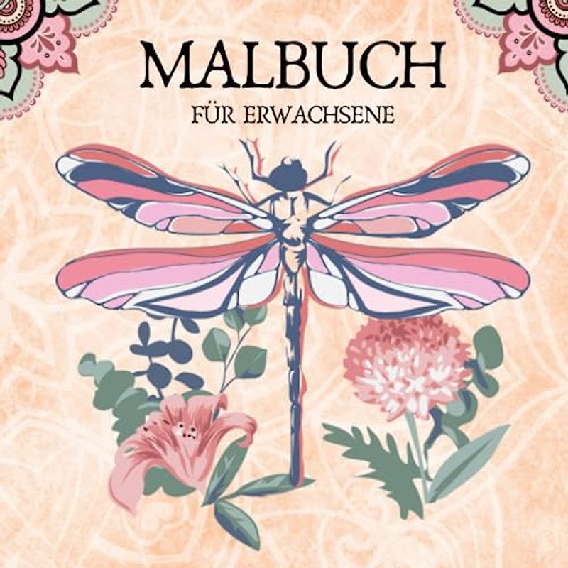 Malbuch für Erwachsene: Das große Mandala Malbuch für Erwachsene mit wunderschönen Motiven zum Ausmalen. Zur Verbesserung der Kreativität und Achtsamkeit und gegen Stress.