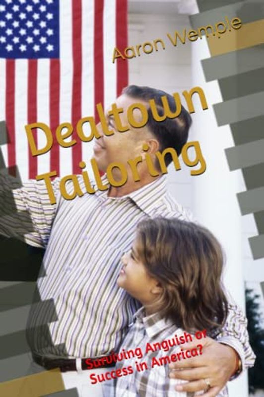 Dealtown Tailoring: Surviving Anguish or Success in America? (Change the Game: One Simple New Deal Can Help Any Family Change Any Industry)