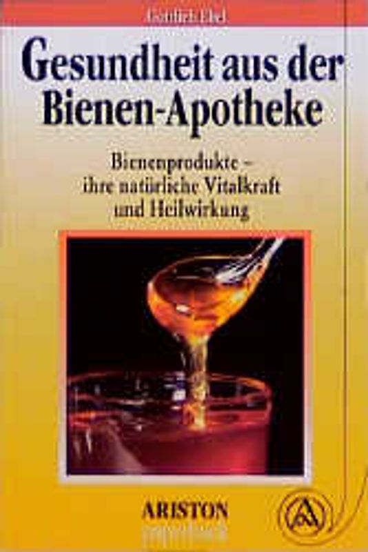 Gesundheit aus der Bienenapotheke. Bienenprodukte - ihre natürliche Vitalkraft und Heilwirkung