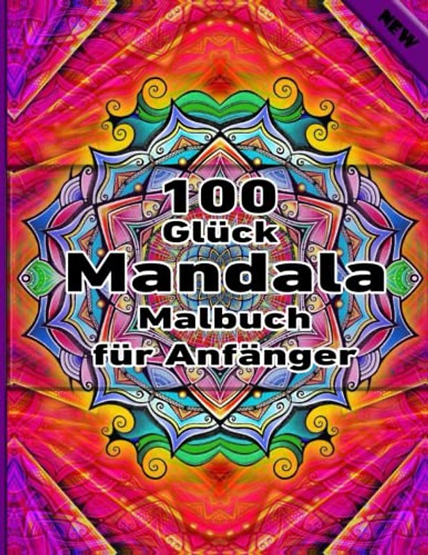 100 Glück Mandala Malbuch für Anfänger: Ein Malbuch für Erwachsene mit mehr als 100 wunderbaren, Wunderschöne und entspannende Mandalas zum Stressabbau und zur Entspannung.