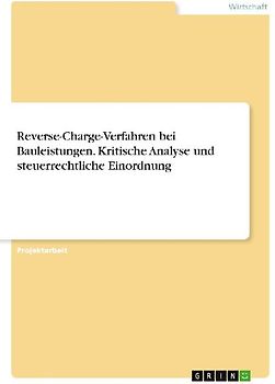 Reverse-Charge-Verfahren bei Bauleistungen. Kritische Analyse und steuerrechtliche Einordnung