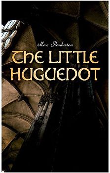 The Little Huguenot: Historical Novel: A Romance of Fontainebleau