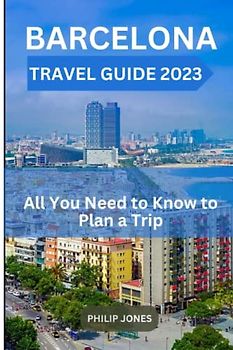 BARCELONA TRAVEL GUIDE 2023: The Most Complete Guide to the History, Culture, Attractions, Hidden Gems, Insider tips, Safety, Itineraries, arts and cuisine of Barcelona.