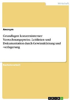 Grundlagen konzerninterner Verrechnungspreise. Leitlinien und Dokumentation durch Gewinnkürzung und -verlagerung