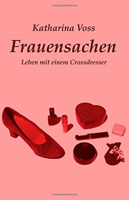 Frauensachen: Leben mit einem Crossdresser - Voss, Katharina