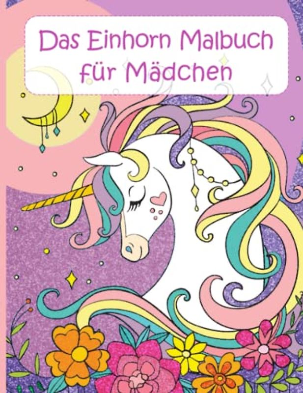 Das Einhorn Malbuch für Mädchen: Wunderschöne Einhorn Motive zum Ausmalen für Kinder von 4-8 Jahren