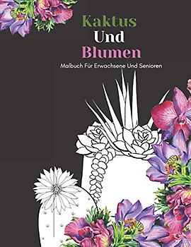 Kaktus Und Blumen Malbuch Für Erwachsene Und Senioren: Schöne Einfache Große Designs... Kaktus Und Blumen Malbuch Für Senioren, Erwachsene Oder Anfänger