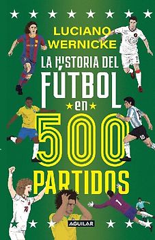 La Historia del Fútbol En 500 Partidos / The History of Soccer in 500 Matches