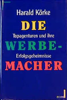 Die Werbemacher. Topagenturen und ihre Erfolgsgeheimnisse