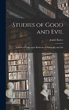 Studies of Good and Evil: a Series of Essays Upon Problems of Philosophy and Life