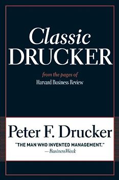 Classic Drucker: Essential Wisdom of Peter Drucker from the Pages of Harvard Business Review - Peter F. Drucker