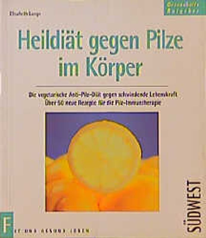 Heildiät bei Pilzen im Körper. Die vegetarische Anti-Pilz-Diät gegen schwindende Lebenskraft. Über 30 neue Rezepte für die Pilzimmuntherapie