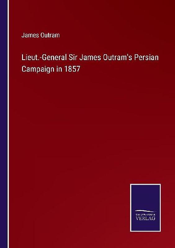 Lieut.-General Sir James Outram's Persian Campaign in 1857
