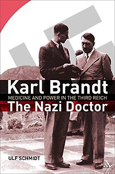 Karl Brandt - The Nazi Doctor: Medicine and Power in the Third Reich