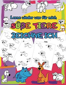 Lerne Wieder Was für Mich: Süße Tiere Zeichne Ich | Schritt für Schritt Zeichnen Lernen für Kinder ab 4 Jahre (Schritt und Spaß)