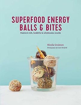 Superfood Energy Balls & Bites: Nutrient-rich, healthful & wholesome snacks