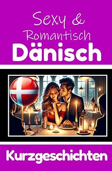 50 Sexy und Romantische Kurzgeschichten auf Dänisch | Deutsche und Dänische Kurzgeschichten Nebeneinander