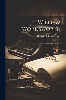 William Wordsworth: His Life, Works, and Influence