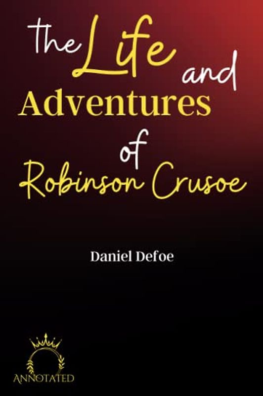 The Life and Adventures of Robinson Crusoe (Annotated)