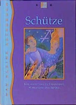 Schütze. Eine Anleitung zu Gesundheit, Wohlstand und Erfolg