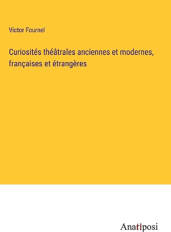 Curiosités théâtrales anciennes et modernes, françaises et étrangères