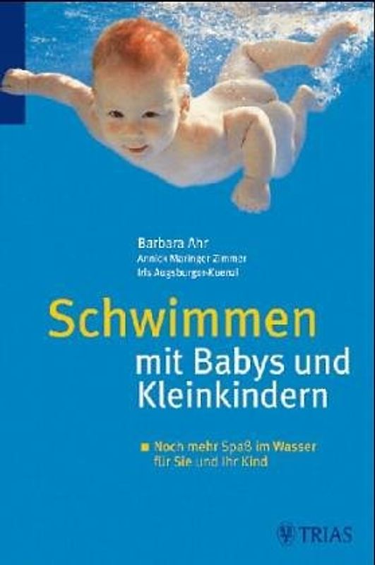 Schwimmen mit Babys und Kleinkindern. Viele lustige Übungen im und unter Wasser für Sie und Ihr Kind
