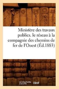 Ministère Des Travaux Publics. Le Réseau À La Compagnie Des Chemins de Fer de l'Ouest (Éd.1883)