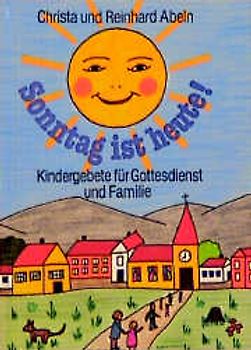 Sonntag ist heute!. Kindergebete für Gottesdienst und Familie