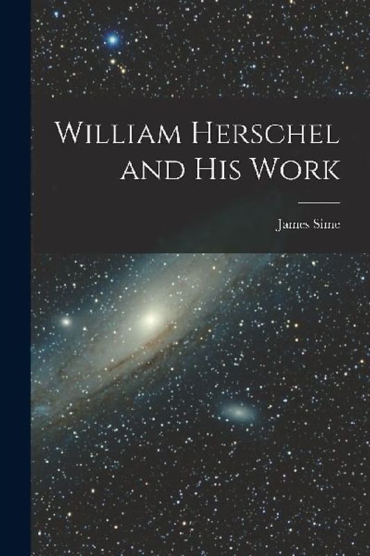 William Herschel and His Work
