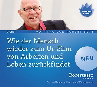 Wie der Mensch wieder zum Ur-Sinn von Arbeiten und Leben zurückfindet -