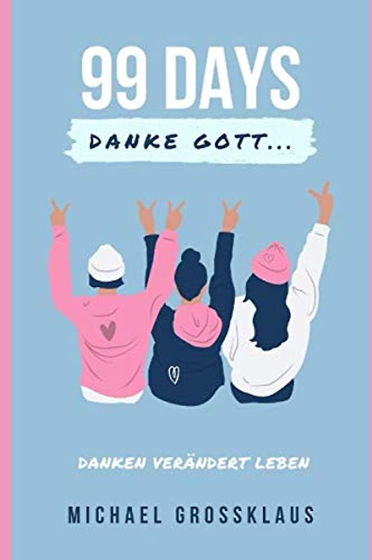 99 Days Danke Gott: Danken verändert Leben