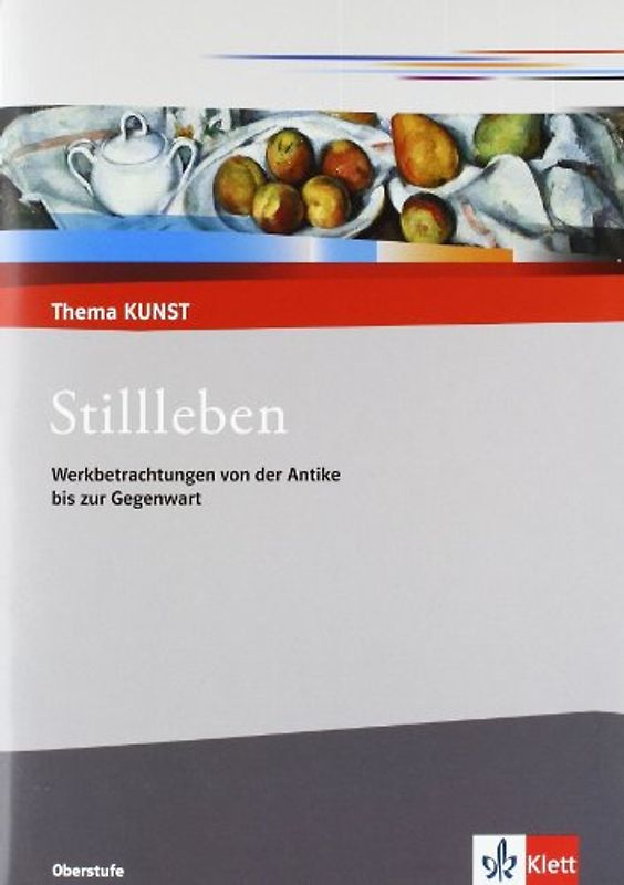 Stillleben. Werkbetrachtungen von der Antike bis zur Gegenwart. Themenheft Klasse 10-13