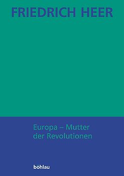 Friedrich Heer: Ausgewählte Werke in Einzelbänden / Europa - Mutter der Revolutionen