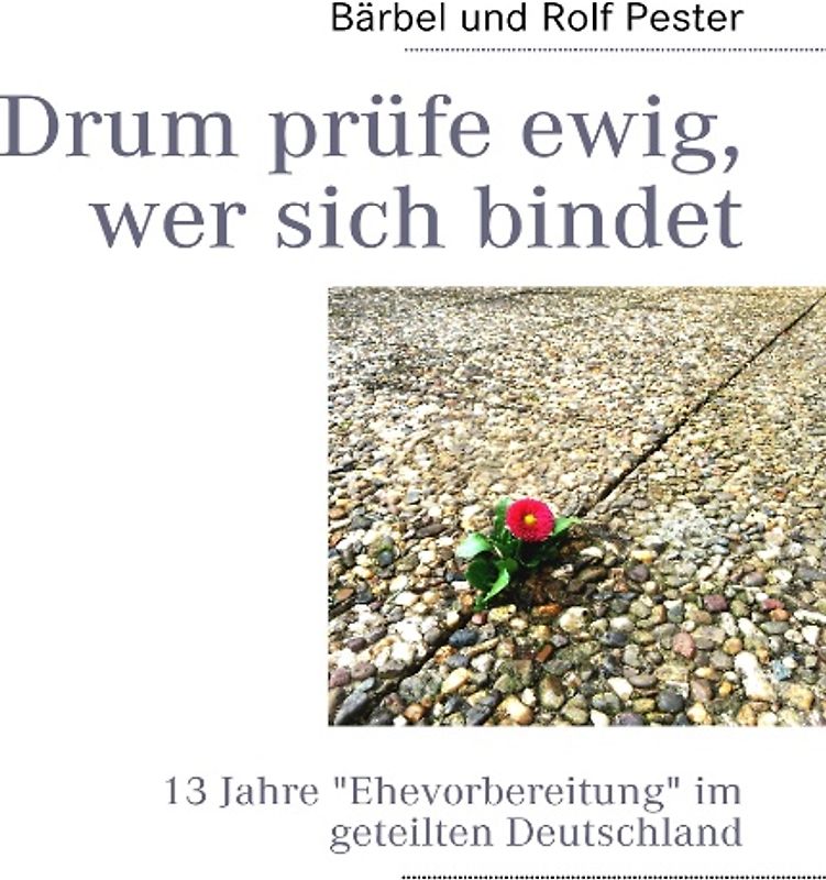 Drum prüfe ewig, wer sich bindet
