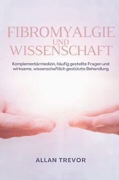 Fibromyalgie und Wissenschaft: Komplementärmedizin, häufig gestellte Fragen und wirksame, wissenschaftlich gestützte Behandlung