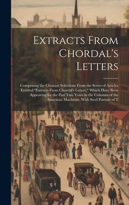 Extracts From Chordal's Letters: Comprising the Choicest Selections From the Series of Articles Entitled "Extracts From Chordal's Letters," Which Have